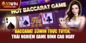 Baccarat 33WIN Trực Tuyến, Trải Nghiệm Game Đỉnh Cao Ngay