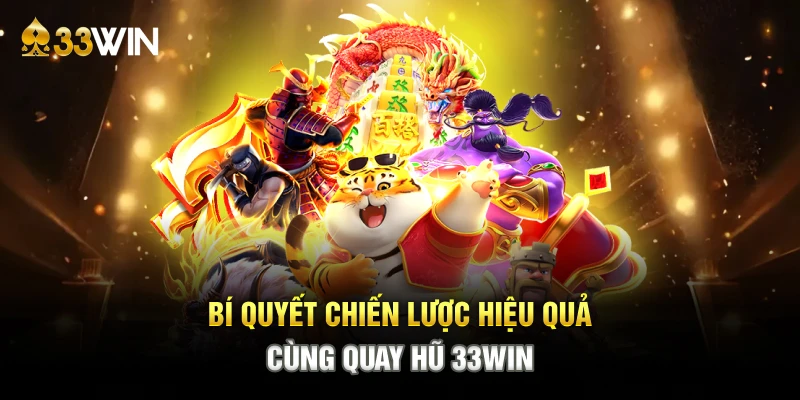Bí quyết chiến lược hiệu quả cùng quay hũ 33WIN