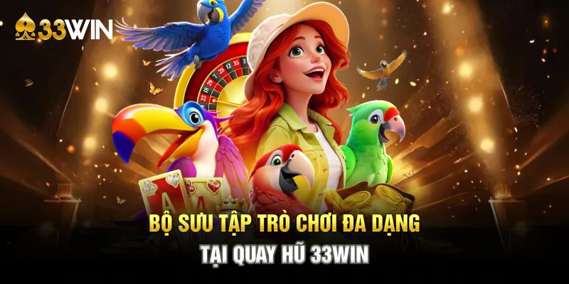 Bộ sưu tập trò chơi đa dạng tại quay hũ 33WIN