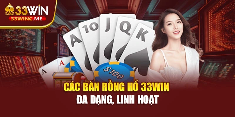 Các bàn rồng hổ 33WIN đa dạng, linh hoạt