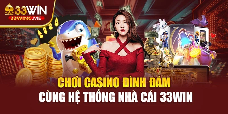 Chơi casino đình đám cùng hệ thống nhà cái 33WIN