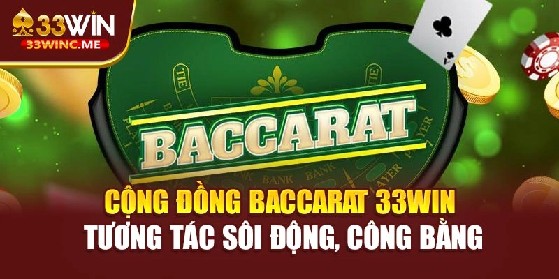 Cộng đồng baccarat 33WIN tương tác sôi động, công bằng