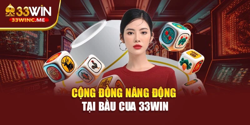 Cộng đồng năng động tại bầu cua 33WIN