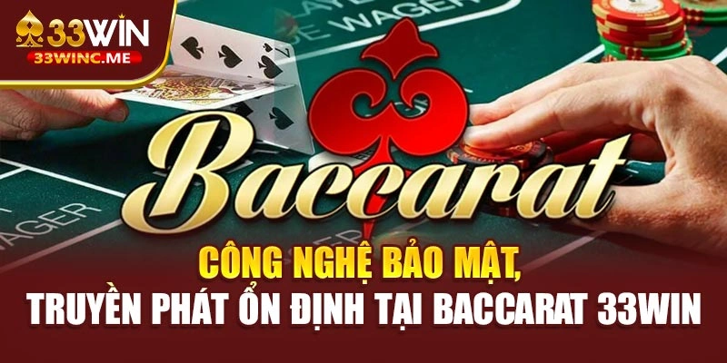 Công nghệ bảo mật, truyền phát ổn định tại baccarat 33WIN