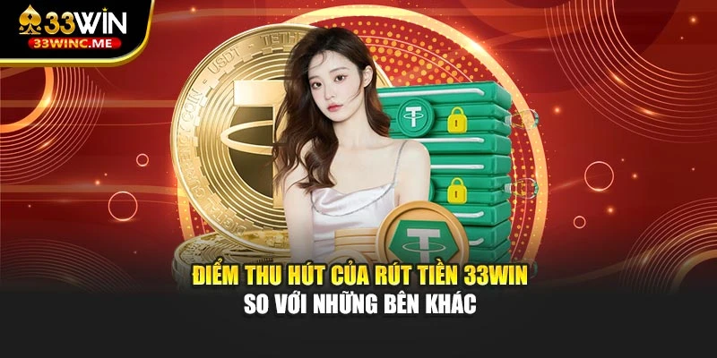Điểm thu hút của rút tiền 33WIN so với những bên khác