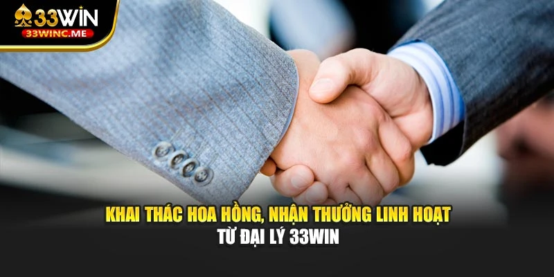 Khai thác hoa hồng, nhận thưởng linh hoạt từ đại lý 33WIN