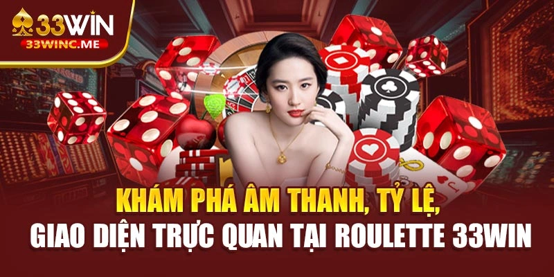 Khám phá âm thanh, tỷ lệ, giao diện trực quan tại roulette 33WIN