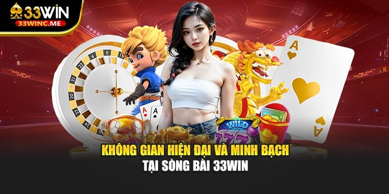 Không gian hiện đại và minh bạch tại sòng bài 33WIN