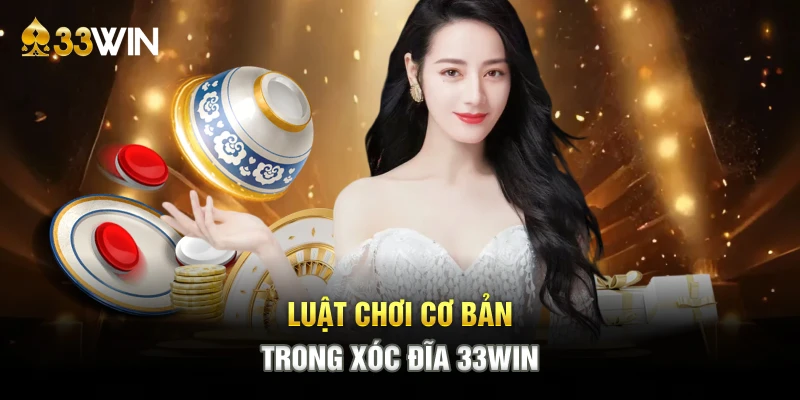 Luật chơi cơ bản trong xóc đĩa 33WIN