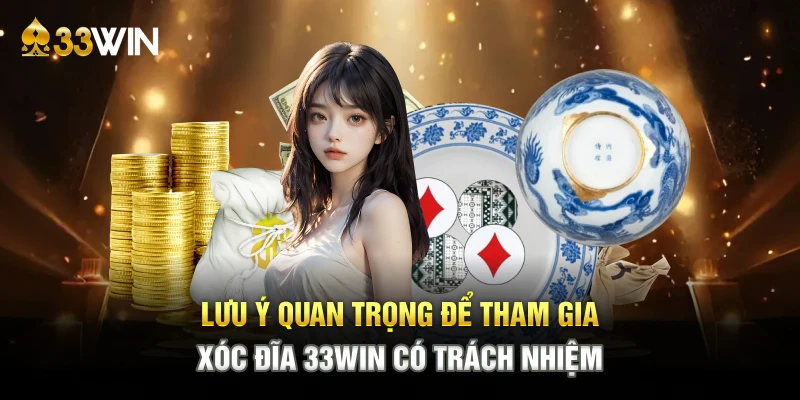 Lưu ý quan trọng để tham gia xóc đĩa 33WIN có trách nhiệm