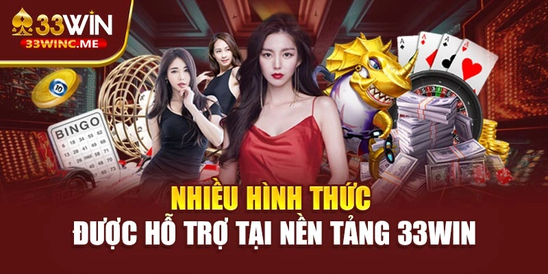 Nhiều hình thức được hỗ trợ tại nền tảng 33WIN