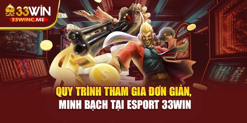 Quy trình tham gia đơn giản, minh bạch tại Esport 33WIN