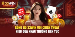 Rồng Hổ 33WIN Với Chiến Thuật Hiệu Quả Nhận Thưởng Liên Tục