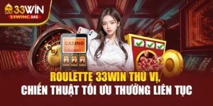 Roulette 33WIN Thú Vị, Chiến Thuật Tối Ưu Thưởng Liên Tục