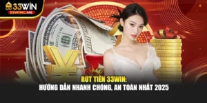 Rút Tiền 33WIN: Hướng Dẫn Nhanh Chóng, An Toàn Nhất 2025