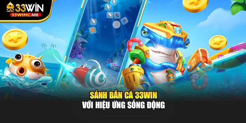 Sảnh bắn cá 33WIN với hiệu ứng sống động
