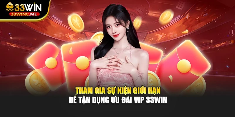 Tham gia sự kiện giới hạn để tận dụng ưu đãi VIP 33WIN