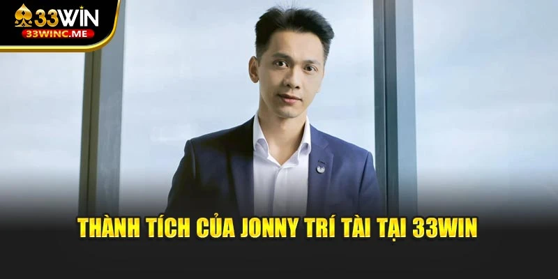 Thành tích của Jonny Trí Tài tại 33WIN