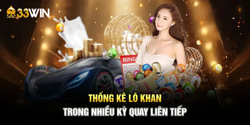 Thống kê lô khan trong nhiều kỳ quay liên tiếp