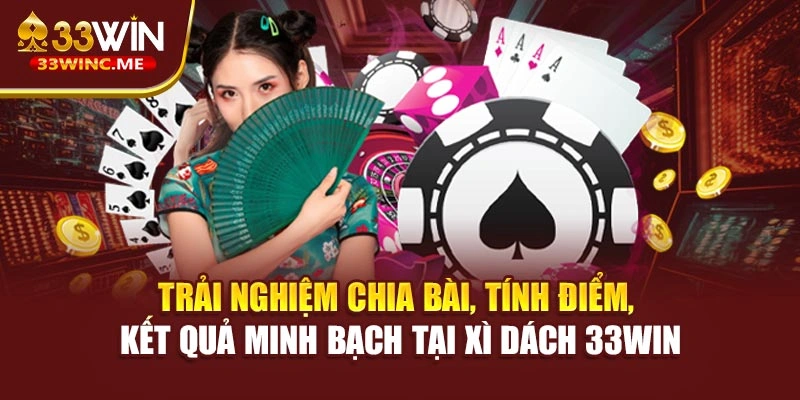 Trải nghiệm chia bài, tính điểm, kết quả minh bạch tại xì dách 33WIN