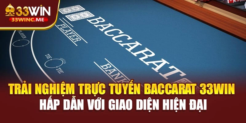 Trải nghiệm trực tuyến baccarat 33WIN hấp dẫn với giao diện hiện đại